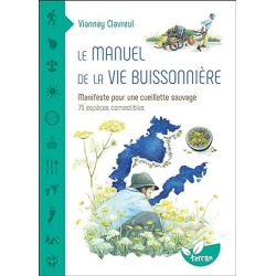 Le manuel de la vie buissonnière - Manifeste pour une cueillette sauvage - 75 espèces comestibles - Vianney Clavreul