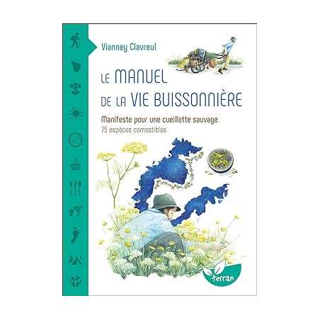 Le manuel de la vie buissonnière - Manifeste pour une cueillette sauvage - 75 espèces comestibles - Vianney Clavreul