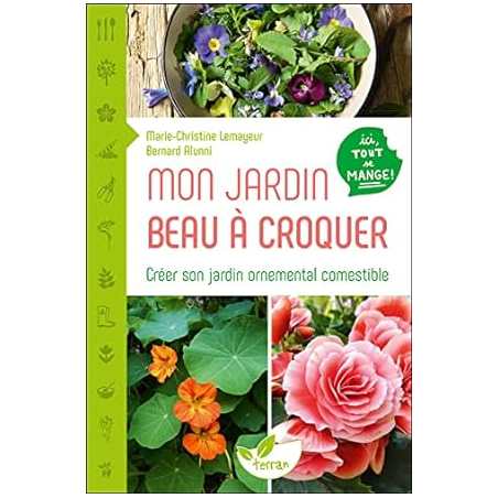 Mon jardin beau à croquer - Créer son jardin ornemental comestible - Ici tout se mange ! - Bernard Alunni