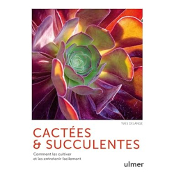 Cactées et succulentes - Comment les cultiver et les entretenir facilement - Yves Delange