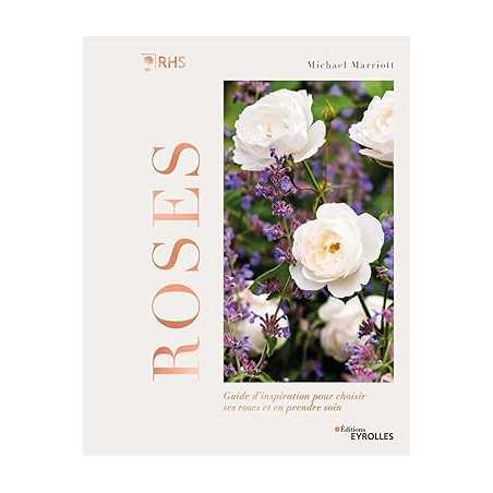 Roses - Guide d'inspiration pour choisir ses roses et en prendre soin - Michael Marriott