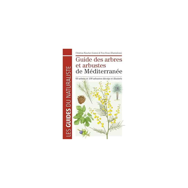Guide des arbres et arbustes de Méditerranée: 60 arbres et 190 arbustes décrits et illustrés - Christian Boucher