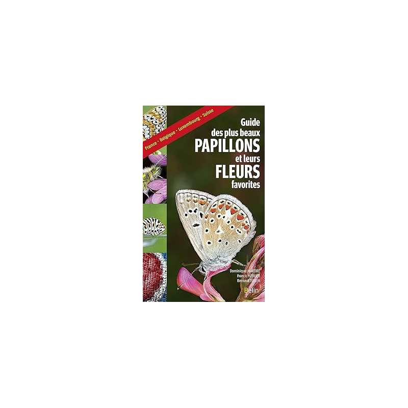 Guide des plus beaux papillons et leurs fleurs favorites: France, Belgique, Luxembourg, Suisse - Dominique Martiré