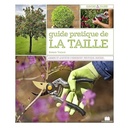 Guide pratique de la taille. Mode d'emploi et fiches techniques : arbres, arbustes, fruitiers, rosiers - Noémie Vialard