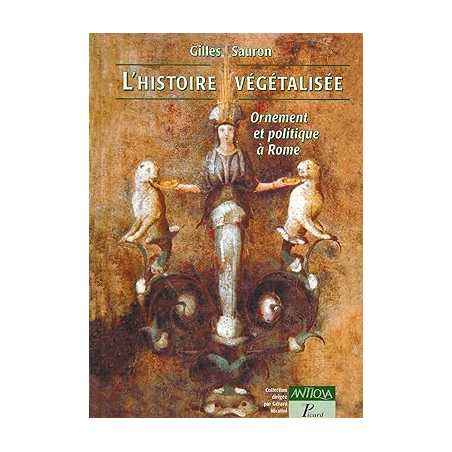 L'histoire végétalisée: ornement et stratégie politique à Rome - Gilles Sauron