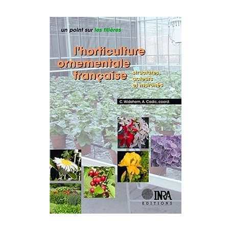 L'horticulture ornementale française: Structures, acteurs et marchés - Alain Cadic