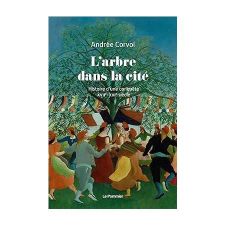 L'Arbre dans la cité: Histoire d'une conquête (XVIIe-XXIe siècle) - Andrée Corvol