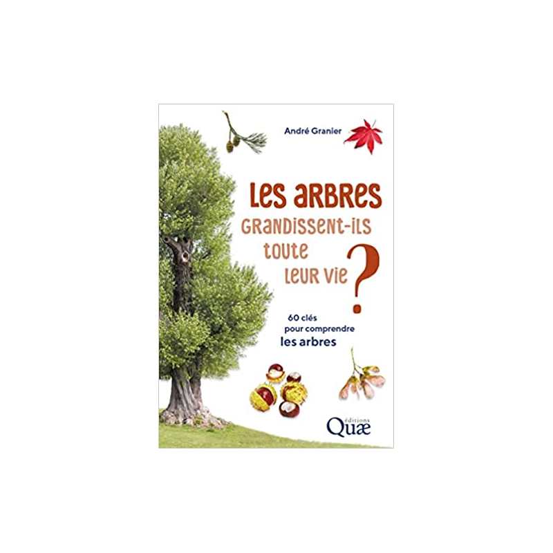 Les arbres grandissent-ils toute leur vie ?: 60 clés pour comprendre les arbres - André Granier