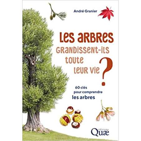 Les arbres grandissent-ils toute leur vie ?: 60 clés pour comprendre les arbres - André Granier