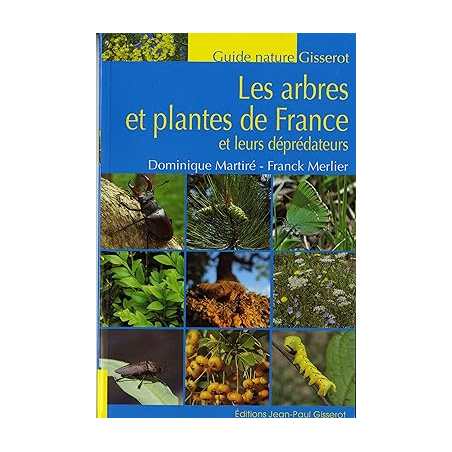 Les arbres et plantes de France: et leurs déprédateurs - Franck Merlier