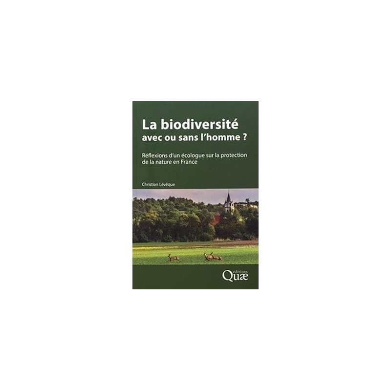 La biodiversité : avec ou sans l'homme ?: Réflexions d'un écologue sur la protection de la nature en France - Christian Lévêque