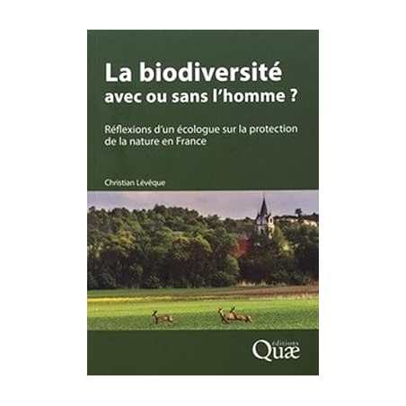 La biodiversité : avec ou sans l'homme ?: Réflexions d'un écologue sur la protection de la nature en France - Christian Lévêque