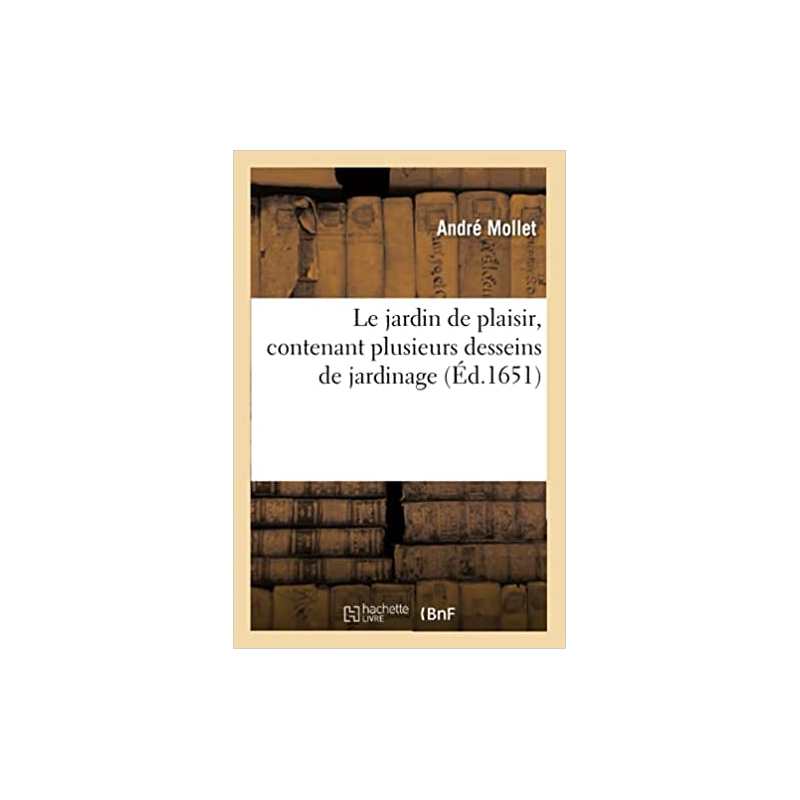 Le jardin de plaisir, contenant plusieurs desseins de jardinage, (Éd.1651) - André Mollet