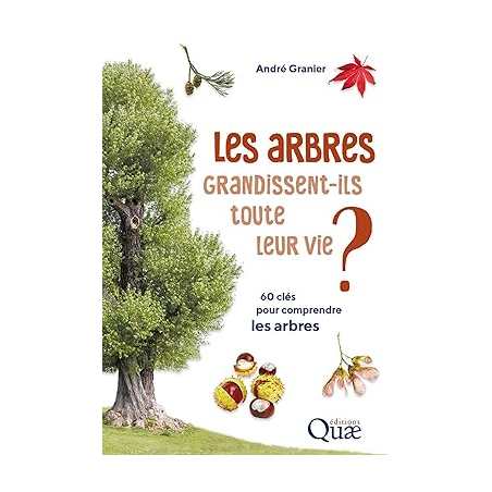 Les arbres grandissent-ils toute leur vie ?: 60 clés pour comprendre les arbres - André Granier