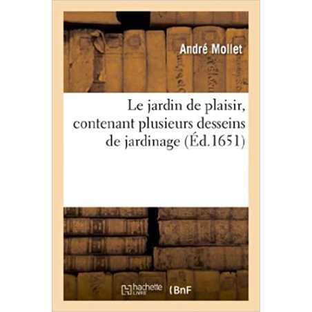 Le jardin de plaisir, contenant plusieurs desseins de jardinage, tant parterres en broderie - André Mollet