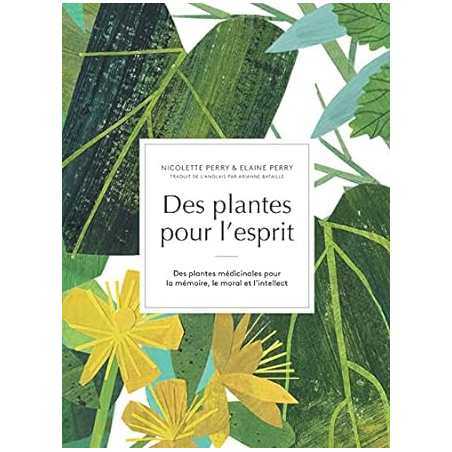 Des plantes pour l'esprit: Des plantes médicinales pour la mémoire, le moral et l'intellect - Ariane Bataille