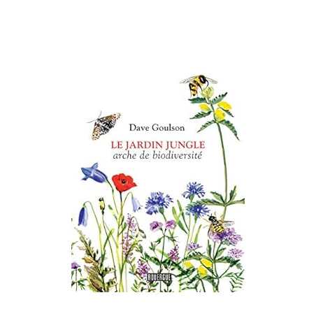 Le jardin jungle: Arche de biodiversité - Goulson, Dave