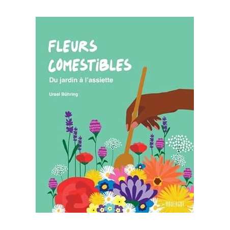 Fleurs comestibles: Du jardin à l’assiette - Ursel Bühring