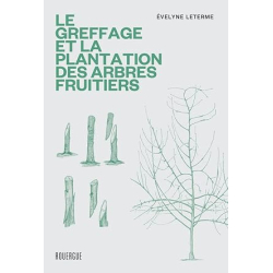 Le greffage et la plantation des arbres fruitiers - Leterme. Evelyne