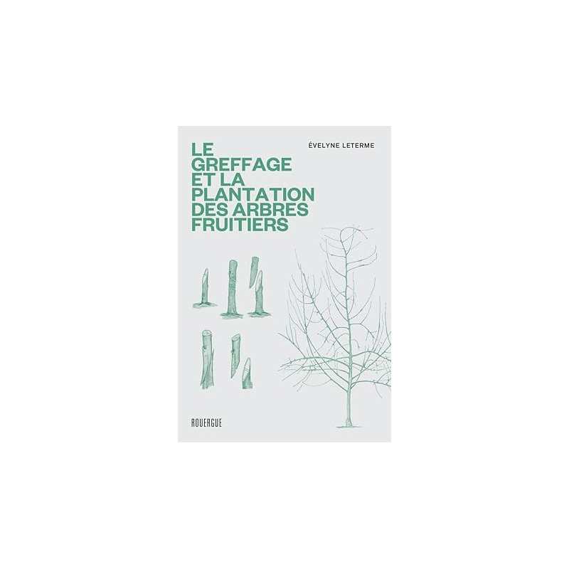 Le greffage et la plantation des arbres fruitiers - Leterme. Evelyne