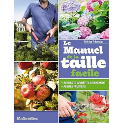 Le manuel de la taille facile: Arbres et arbustes fruitiers ou d'ornement - Thérèse Trédoulat