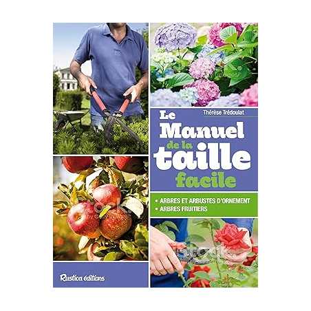 Le manuel de la taille facile: Arbres et arbustes fruitiers ou d'ornement - Thérèse Trédoulat