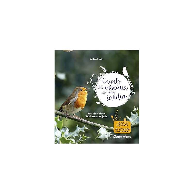 Les chants des oiseaux de mon jardin: Portraits et chants de 30 oiseaux du jardin - Guilhem Lesaffre