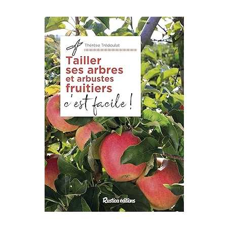 Tailler ses arbres et arbustes fruitiers, c'est facile ! - Thérèse Trédoulat