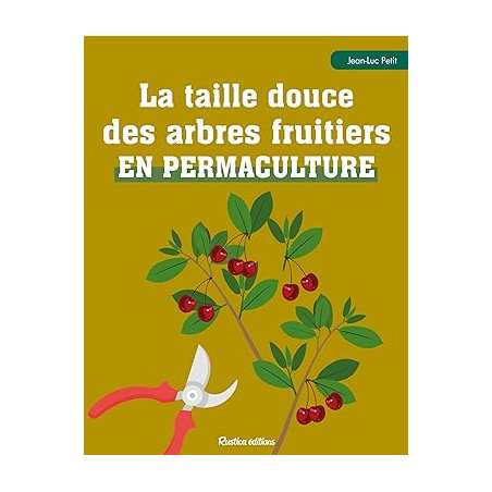 La taille douce des arbres fruitiers en permaculture - Jean-Luc Petit