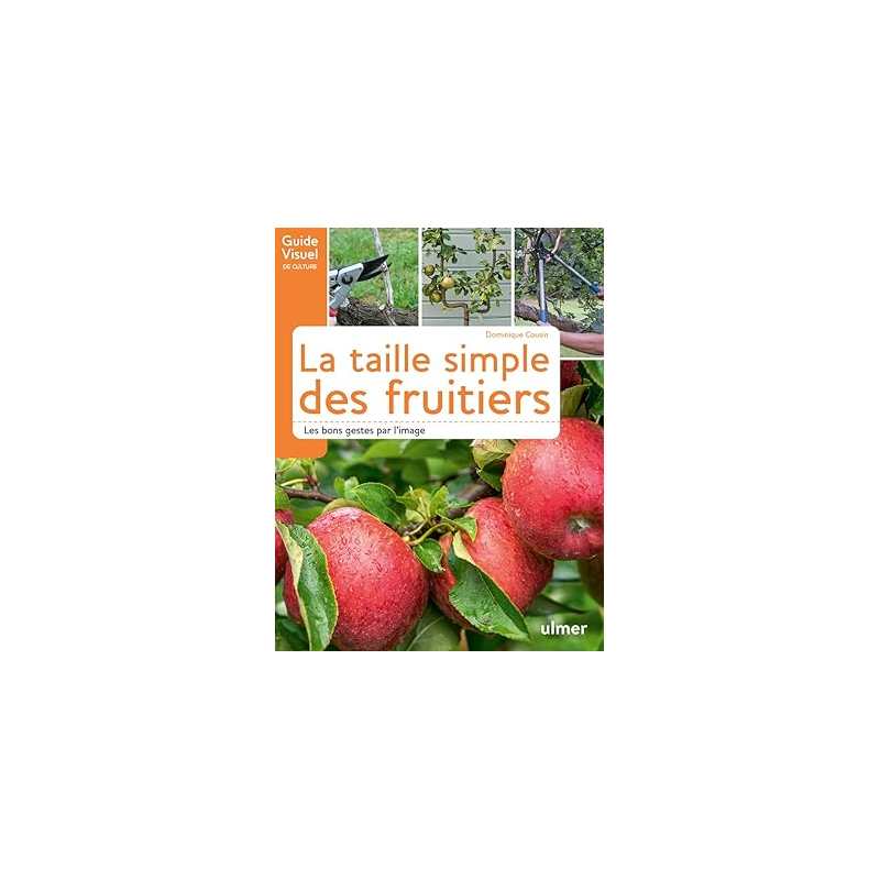 La taille simple des fruitiers - Les bons gestes par l'image - Dominique Cousin