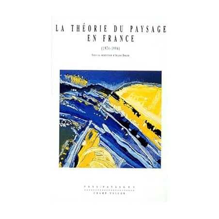 La théorie du paysage en France, 1974-1994 - Alain Roger