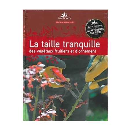 La taille tranquille: des végétaux fruitiers et d'ornement - Pierre Trioreau