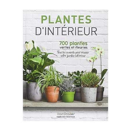 Plantes d'intérieur: 700 plantes vertes et fleuries - Horticolor