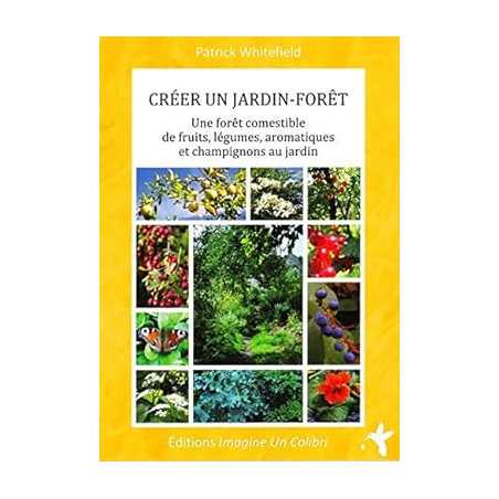 Créer un jardin-forêt: Une forêt comestible de fruits, légumes, aromatiques et champignons au jardin - Patrick Whitefield