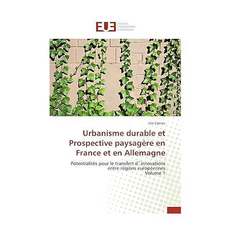 Urbanisme durable et prospective paysagère en France et en Allemagne - Volume 1 - Ute Cornec