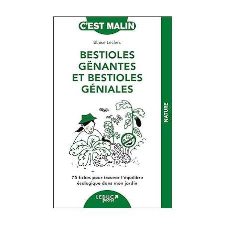 Bestioles gênantes et bestioles géniales: 75 fiches pour trouver l'équilibre écologique dans mon jardin - Blaise Leclerc