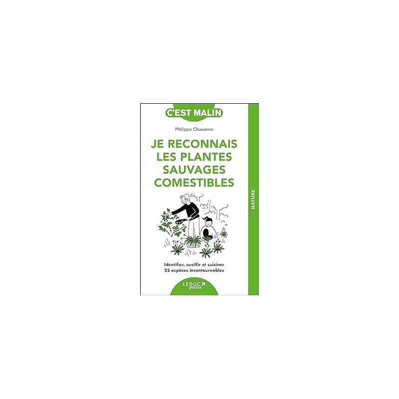 Je reconnais les plantes sauvages comestibles: Identifier, cueillir et cuisiner 25 espèces incontournables - Philippe Chavanne