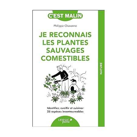 Je reconnais les plantes sauvages comestibles: Identifier, cueillir et cuisiner 25 espèces incontournables - Philippe Chavanne