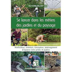 Se lancer dans les métiers des jardins et du paysage : Horticulture, entretien, conception, aménagement d'espaces verts