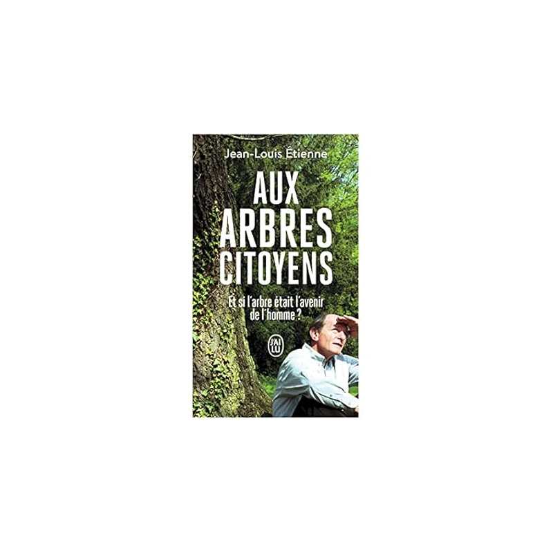 Aux arbres citoyens : Et si l'arbre était l'avenir de l'homme ? - Etienne Jean-Louis