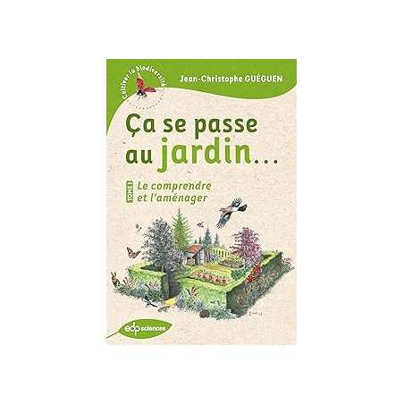 Ça se passe au jardin... Le comprendre et l'aménager - Gueguen J-C.