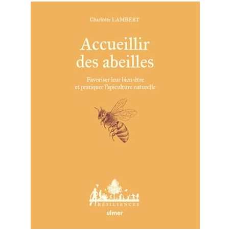 Accueillir des abeilles - Favoriser leur bien-être et pratiquer l'apiculture naturelle - Lambert Charlotte