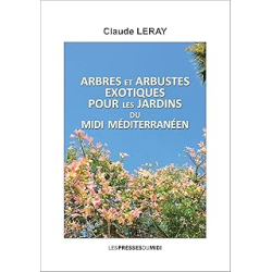 Arbres et arbustes exotiques pour les jardins du midi méditerranéen - Leray Claude