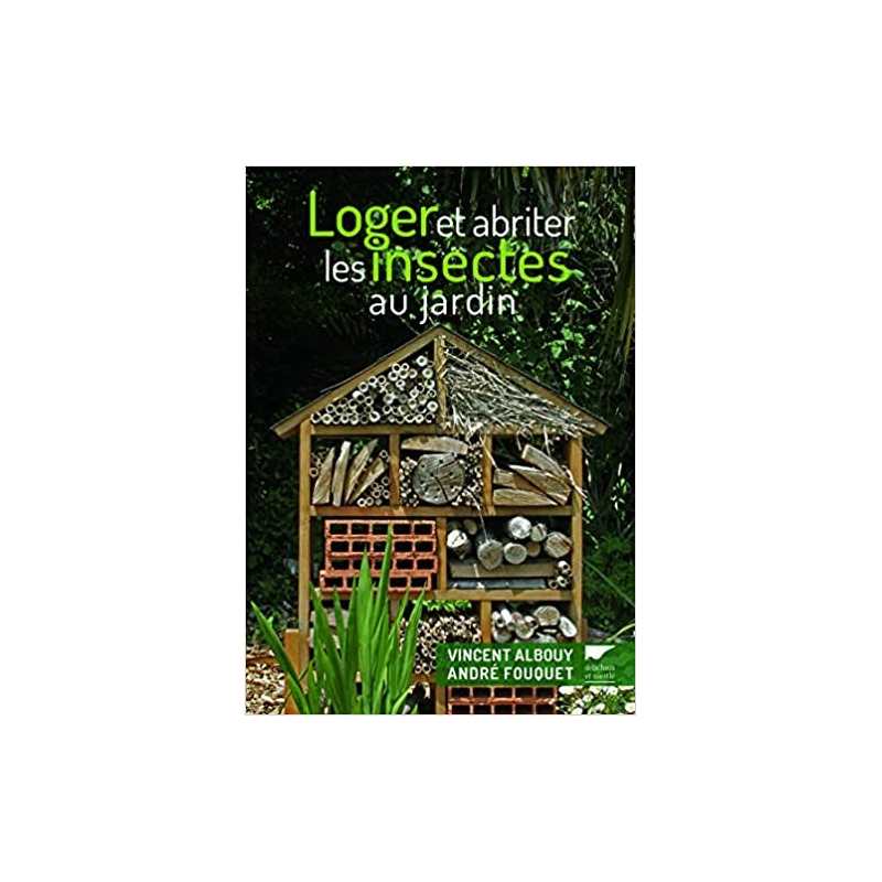 Loger et abriter les insectes au jardin - Vincent Albouy