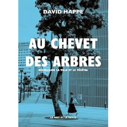 Au chevet des arbres : Réconcilier la ville et le végétal - Happe David