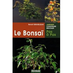 Le Bonsaï pas à pas : Principes fondamentaux pour pratiquer et réussir ses premiers bonsaïs - Grandjean Benoit