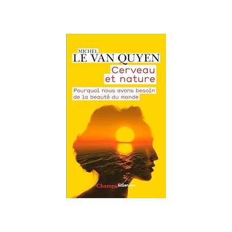 Cerveau et nature : Pourquoi nous avons besoin de la beauté du monde - Le Van Quyen Michel