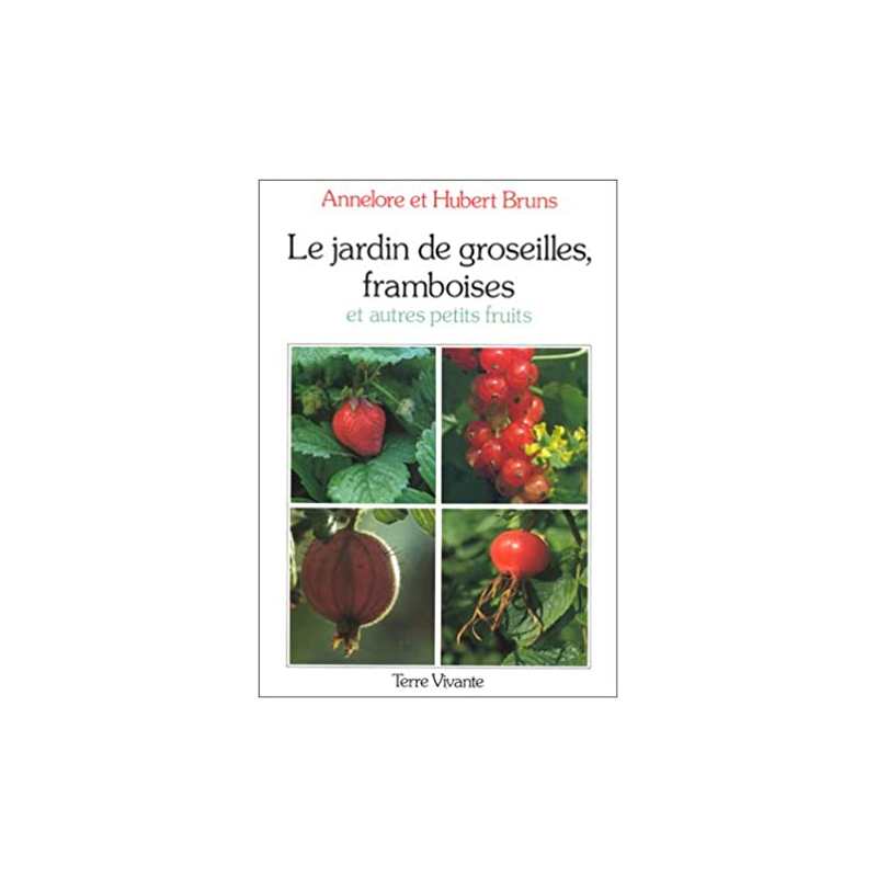 Le jardin de groseilles, framboises et autres petits fruits: Culture des principales espèces d'arbustes à baies - Annelore Bruns