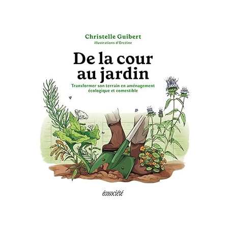 De la cour au jardin. Transformer son terrain en aménagement - Desaulniers/Guibert