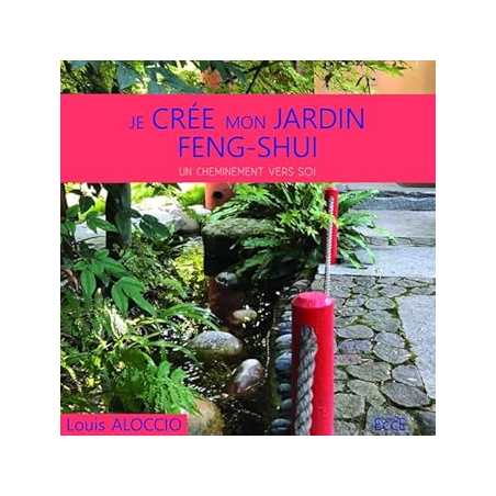 Je crée mon jardin Feng-Shui - Un cheminement vers soi - Aloccio Louis